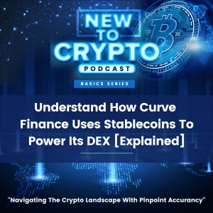 Understand How Curve Finance Uses Stablecoins To Power Its DEX [Explained]