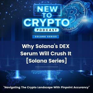 Why Solana’s DEX Serum Will Crush It [Solana Series]